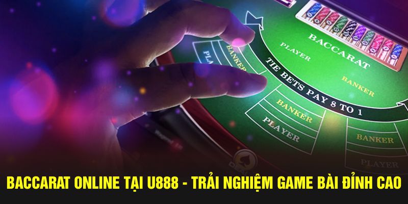 Baccarat Online Tại U888 - Trải Nghiệm Game Bài Đỉnh Cao