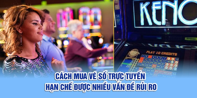 Cách mua vé số trực tuyến hạn chế được nhiều vấn đề rủi ro 
