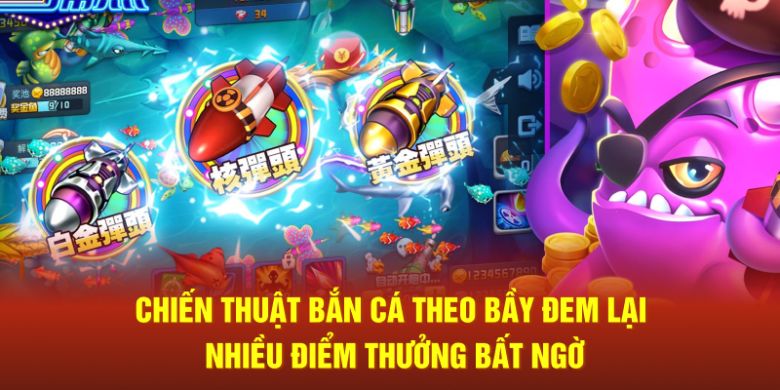 Chiến thuật bắn cá theo bầy đem lại nhiều điểm thưởng bất ngờ
