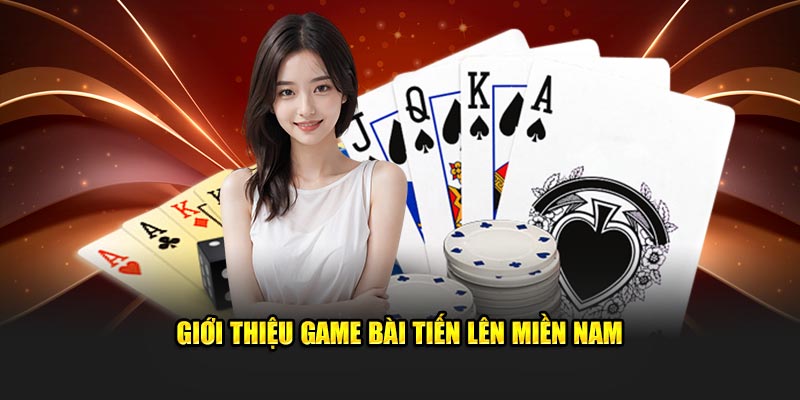 Giới thiệu sơ lược về game bài tiến lên miền Nam