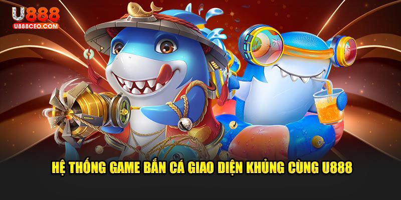 Hệ thống game bắn cá giao diện khủng cùng U888