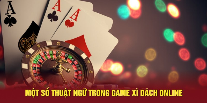 Một số thuật ngữ trong game xì dách online