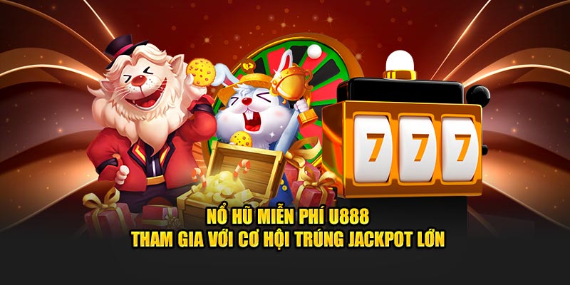 Nổ Hũ Miễn Phí U888 - Tham Gia Với Cơ Hội Trúng Jackpot Lớn