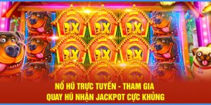 Nổ Hũ Trực Tuyến - Tham Gia Quay Hũ Nhận Jackpot Cực Khủng