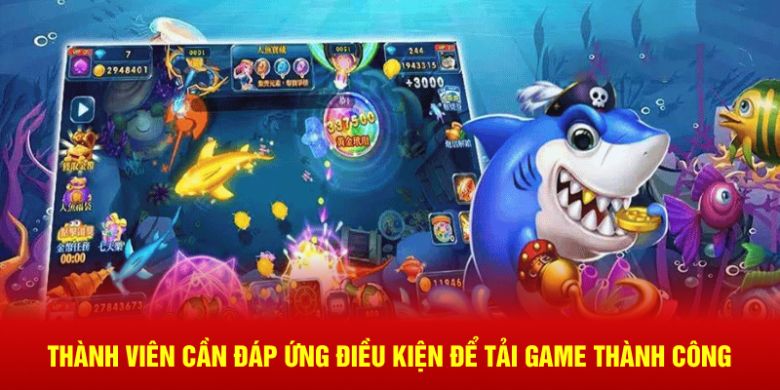 Thành viên cần đáp ứng điều kiện để tải game thành công
