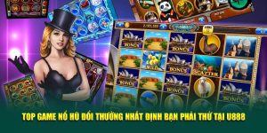 Top Game Nổ Hũ Đổi Thưởng Nhất Định Bạn Phải Thử Tại U888